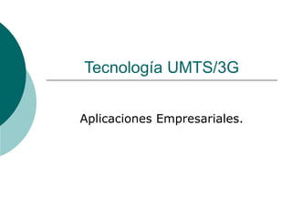 Tecnología UMTS/3G Aplicaciones Empresariales. 
