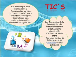 Las Tecnologías de la
Información y la
Comunicación, también
conocidas como TIC, son el
conjunto de tecnologías
desarrolla...