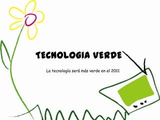 TECNOLOGIA VERDE La tecnología será más verde en el 2011 