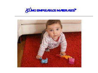 ¿Cómo emplear los materiales?