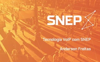 Tecnologia VoIP com SNEP
Anderson Freitas
 
