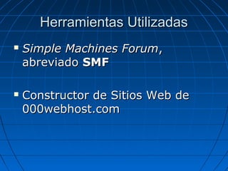 Herramientas Utilizadas Simple Machines Forum , abreviado  SMF Constructor de Sitios Web de 000webhost.com 
