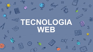 TECNOLOGIA
WEB
 