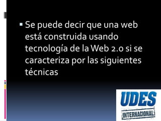  Se puede decir que una web
 está construida usando
 tecnología de la Web 2.0 si se
 caracteriza por las siguientes
 técnicas
 