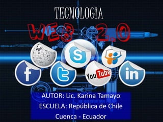 TECNOLOGIA 
AUTOR: Lic. Karina Tamayo 
ESCUELA: República de Chile 
Cuenca - Ecuador 
 
