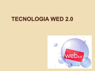 TECNOLOGIA WED 2.0
 