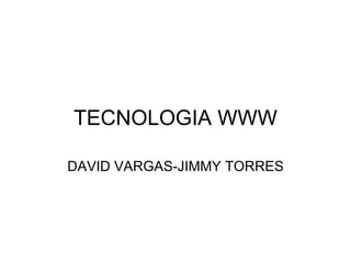 TECNOLOGIA WWW DAVID VARGAS-JIMMY TORRES 