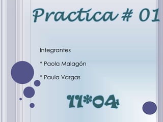 Integrantes

* Paola Malagón

* Paula Vargas
 