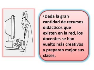 •Los trabajos
realizados con ayuda
de la tecnología
permiten tener un
alto contenido de
información, más
amplia y variada.
 