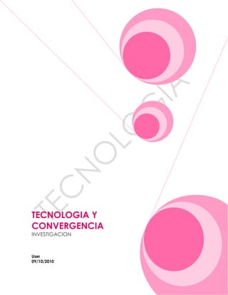 TECNOLOGIA Y
CONVERGENCIA
INVESTIGACION
User
09/10/2010
 