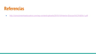 Referencias
● http://conocimientoeducativo.com/wp-content/uploads/2015/10/Interior-Educaci%C3%B3n1.pdf
 