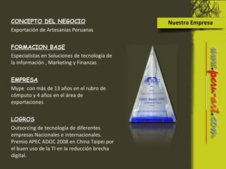 Nuestra Empresa CONCEPTO DEL NEGOCIO Exportación de Artesanias Peruanas FORMACION BASE Especialistas en Soluciones de tecn...