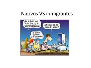 Nativos VS inmigrantes

 