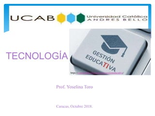 Prof. Yoselina Toro
TECNOLOGÍA
https://comunidad.iebschool.com/gestioneducativa/
Caracas, Octubre 2018.
 