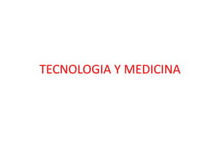 TECNOLOGIA Y MEDICINA
 
