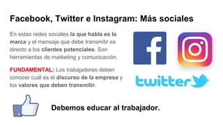 Facebook, Twitter e Instagram: Más sociales
En estas redes sociales la que habla es la
marca y el mensaje que debe transmi...