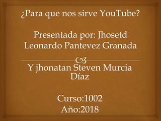 Y jhonatan Steven Murcia
Díaz
Curso:1002
Año:2018
 