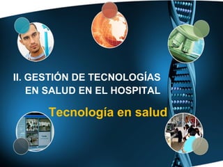 II. GESTIÓN DE TECNOLOGÍAS
    EN SALUD EN EL HOSPITAL

      Tecnología en salud
 