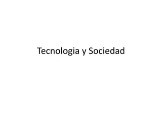 Tecnologia y Sociedad
 