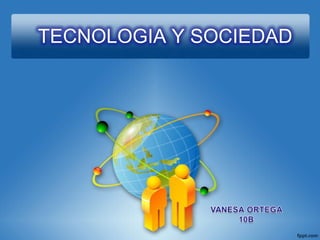 TECNOLOGIA Y SOCIEDAD
 
