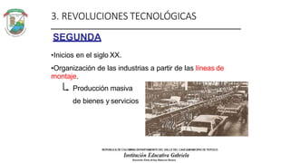 3. REVOLUCIONES TECNOLÓGICAS
SEGUNDA
•Inicios en el siglo XX.
•Organización de las industrias a partir de las líneas de
mo...
