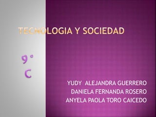 •YUDY ALEJANDRA GUERRERO
•DANIELA FERNANDA ROSERO
• ANYELA PAOLA TORO CAICEDO
 