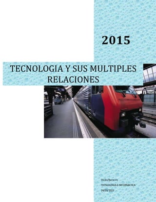 2015
DeibyBarreiro
TECNOLOGIA E INFORMATICA
24/03/2015
TECNOLOGIA Y SUS MULTIPLES
RELACIONES
 