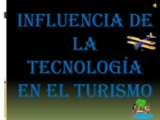 Influencia de la Tecnología en el Turismo 