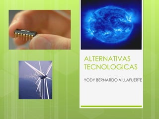 ALTERNATIVAS
TECNOLOGICAS
YODY BERNARDO VILLAFUERTE
 