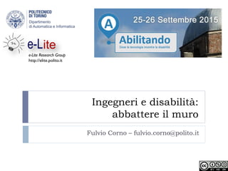 Ingegneri e disabilità:
abbattere il muro
Fulvio Corno – fulvio.corno@polito.it
e-Lite Research Group
http://elite.polito.it
 