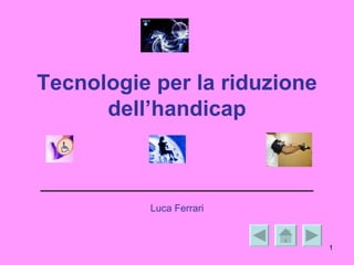 Tecnologie per la riduzione dell’handicap Luca Ferrari 