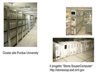 Cluster alla Purdue University
Il progetto “Stone SouperComputer”
http://stonesoup.esd.ornl.gov
 