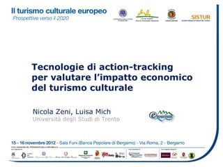 Tecnologie di action-tracking
per valutare l’impatto economico
del turismo culturale
Nicola Zeni, Luisa Mich
Università degli Studi di Trento
 