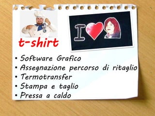 Giovanni Re
10 Novembre 2007
• Software Grafico
• Assegnazione percorso di ritaglio
• Termotransfer
• Stampa e taglio
• Pressa a caldo
t-shirt
 