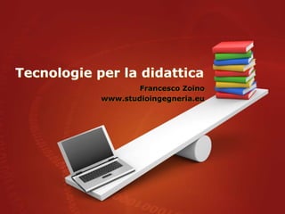 Tecnologie per la didattica
                    Francesco Zoino
            www.studioingegneria.eu
 