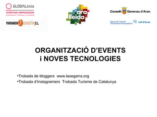 ORGANITZACIÓ D’EVENTS
i NOVES TECNOLOGIES
•Trobada de bloggers www.lasegarra.org
•Trobada d’Instagramers Trobada Turisme de Catalunya
 