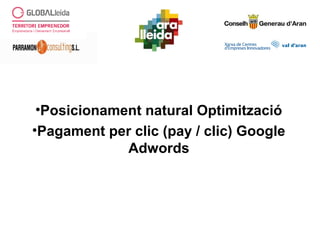 •Posicionament natural Optimització
•Pagament per clic (pay / clic) Google
Adwords
 