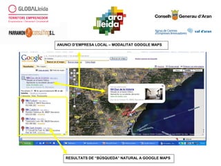 RESULTATS DE “BÚSQUEDA” NATURAL A GOOGLE MAPS
ANUNCI D’EMPRESA LOCAL – MODALITAT GOOGLE MAPS
 