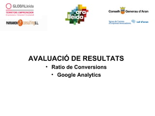 AVALUACIÓ DE RESULTATS
• Ratio de Conversions
• Google Analytics
 