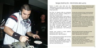 Sergio Matina DJ - Alchimista del suono
     Queste 3 parole sono tutto per me…                    These 3 words are all for about represent my style
     rappresentano il mio stile di vita e ciò che sono:    of life and what they are: a lover strong of Sound
     un amante sfegatato del Sound da Club e del           from Club and, Djing (in general).
     Djing (in generale).

     Puoi farci un riassunto della tua evoluzione          Can you do a summary of your musical evolution
     musicale dai primi periodi di clubbing fino a         from the first periods of clubbing up to describe
     descrivere i tuoi suoni attuali?                      your sounds current?
     House Music! Questo genere è stato sempre in          House Music! This genre was always in continuous
     continua evoluzione e possiamo dire che l’House       development and we can say that the House Music
     Music dell’evoluzione sonora ha fatto la sua          of Changes sound has done its reason for existence
     ragione di esistenza (sapendo amalgamare in se        (knowing mix in if all the facets of the sound fin to
     tutte le sfaccettature del sound fin ad oggi          today created, from rock to funky, the disc to
     creato, dal Rock al Funky, dalla Disco all’Electro,   electro, etc…). Today I play Electro, Progressive
     ecc…). Oggi suono Electro, Progressive House &        House & Tech House… however having always a
     Tech House… comunque avendo sempre una                matrix well anchored to sound and rhythm that
     matrice ben ancorata alle sonorità e alle             characterize the 4/4 of House Music!
     ritmiche che caratterizzano il 4/4 dell’House
     Music!

     Quando suoni durante le serate preferisci             When you play during the evenings you prefer
     suonare con i vinili o con i cd?                      playing with the vinyls or with the CD?
     Decisamente Vinili… SAVE THE VINYL!!!                 Vinyls… definitely SAVE THE VINYLl!!!

     C’è un vinile che porti da sempre nella tua borsa     Is there a vinyl that you bring always in your bag in
     a cui sei particolarmente legato?                     which you’re particularly linked?
     C’è ne sono tre in particolare: Joe Smooth -          They are three in particular: Joe Smooth -
     Promised Land (DJ International Rec.), Lil Louis -    Promised Land (DJ International Rec.), Lil Louis -
     French Kiss (Diamond Rec.), e Robert Owens - I’       French Kiss (Diamond Rec.), and Robert Owens - I’
     ll Be Your Friend (RcA Rec.) Us                       ll Be Your Friend (RcA Rec.) Us


39                                                                                                                 40
 
