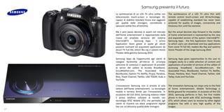 Samsung presenta il futuro
     La quintessenza di un LED TV ultra sottile con       The quintessence of a LED TV ultra thin with
     telecomando touch-screen e tecnologia 3D,            remote control touch-screen and 3D-technology,
     capace di stabilire standard finora mai raggiunti    capable of establishing standard has never been
     per qualità delle immagini, connettività e           achieved for quality of images, connectivity and
     spessore sottile fino all'estremo.                   thickness thin until the extreme.

     Ma il vero passo decisivo in avanti nel mercato      But the actual decisive step forward in the market
     dell’home entertainment è rappresentato dalla        of home entertainment is represented by the new
     nuova ed ampliata versione del sistema               and expanded version of the system Internet@TV-
     Internet@TV - Samsung Apps - il primo                Samsung Apps - the first Application Store thanks
     Application Store grazie al quale gli utenti         to which users can download and buy applications
     possono scaricare ed acquistare applicazioni da      from some TV full HD, readers Blu-Ray and systems
     alcuni TV Full HD, lettori Blu-ray e sistemi Home    Home Theater of the range Samsung 2010.
     Theater della gamma Samsung 2010.

     Samsung Apps dà l’opportunità agli utenti di         Samsung Apps gives opportunities to the user to
     navigare facilmente all’interno di un’ampia          navigate easily to a wide selection of content and
     selezione di contenuti e applicazioni di provider    applications of provider of services of the caliber of
     di servizi del calibro di Accedo Broadband,          accessing broadband, AccuWeather.com, the
     AccuWeather.com, The Associated Press,               Associated Press, Blockbuster, Fashion TV, Netflix,
     Blockbuster, Fashion TV, Netflix, Picasa, Pandora,   Picasa, Pandora, Rovi, Travel Channel, Twitter, USA
     Rovi, Travel Channel, Twitter, USA TODAY, Vudu e     Today, Vudu and YouTube.
     YouTube.

     L'innovazione Samsung non si arresta al solo         The Innovation Samsung not stops only to the field
     settore dell'home entertainment. La tecnologia       of home entertainment. Mobile Technology is
     mobile è terreno fertile per l'innovazione. In       fertile ground for innovation. In occasion of the CES
     occasione del CES 2010, Samsung esibisce infatti     2010, Samsung performs in fact, the first mobile
     il primo telefono cellulare al mondo con             phone in the world with ATSC technology Mobile
     tecnologia ATSC Mobile DTV, che permette agli        DTV, which allows users to receive by ether digital
     utenti di ricevere via etere programmi digitali      programs live with a very high quality of the
     live con un'altissima qualità delle immagini.        images.
57                                                                                                             58
 