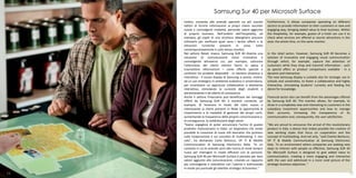 Samsung Sur 40 per Microsofr Surface
     Inoltre, consente alle aziende operanti sui più svariati        Furthermore, it allows companies operating on different
     settori di fornire informazioni ai propri clienti secondo       sectors to provide information to their customers in new and
     nuove e coinvolgenti modalità, portando valore aggiunto         engaging way, bringing added value to their business. Within
     al proprio business. Nell’ambito dell’Hospitality, ad           the Hospitality, for example, guests of a hotel can use it to
     esempio, gli ospiti di una struttura alberghiera possono        check what services are offered or tourist attractions in the
     utilizzarlo per verificare quali sono i servizi offerti o le    area: the whole time, on the same monitor.
     attrazioni    turistiche    presenti     in    zona:    tutto
     contemporaneamente e sullo stesso monitor.
     Nel settore Retail, invece, Samsung SUR 40 diventa una          In the retail sector, however, Samsung SUR 40 becomes a
     soluzione di comunicazione visiva innovativa e                  solution of innovative and engaging visual communication
     coinvolgente attraverso cui, per esempio, catturare             through which, for example, capture the attention of
     l’attenzione dei clienti mentre fanno la spesa e                customers while they shop and transmit information - such
     trasmettere informazioni – come offerte speciali o              as special offers or product comparisons available - in a
     confronti tra prodotti disponibili - in maniera dinamica e      dynamic and interactive.
     interattivo. Il nuovo display di Samsung si presta, inoltre,    The new Samsung display is suitable also for strategic use in
     ad un uso strategico in ambiente scolastico e universitario,    schools and universities, to foster a collaborative and highly
     per incentivare un approccio collaborativo e altamente          interactive, stimulating students' curiosity and feeding the
     interattivo, stimolando la curiosità degli studenti e           desire for knowledge.
     alimentandone il de-siderio di conoscenza.
     Anche il settore Finanziario può beneficiare dei vantaggi       Financial sector also can benefit from the advantages offered
     offerti da Samsung SUR 40: il monitor consente, ad              by Samsung SUR 40: The monitor allows, for example, to
     esempio, di mostrare in modo del tutto nuovo e                  show in a completely new and interesting to customers in the
     interessante ai clienti presenti in filiale le opportunità di   subsidiary investment opportunities and how to manage
     investimento e le modalità di gestione dei propri conti,        their accounts, increasing the transparency of its
     aumentando la trasparenza della propria comunicazione e,        communication and, consequently, the user satisfaction.
     di conseguenza, la soddisfazione degli utenti.
     “Siamo orgogliosi di poter annunciare l’arrivo di questo        "We are proud to announce the arrival of this revolutionary
     prodotto rivoluzionario in Italia: un dispositivo che rende     product in Italy: a device that makes possible the creation of
     possibile la creazione di nuovi stili lavorativi che puntano    new working styles that focus on cooperation and the
     sulla cooperazione e sul concetto di multitasking. E non        concept of multitasking. And not only, "said Charles Barlocco,
     solo”, ha dichiarato Carlo Barlocco, VP IT & Mobile             VP IT & Mobile Communication at Samsung Electronics
     Communication di Samsung Electronics Italia. “In un             Italy. "In an environment where companies are seeking new
     contesto in cui le aziende sono alla ricerca di modi sempre     ways to interact with people so effective, Samsung SUR 40
     nuovi per interagire in modo efficacie con le persone,          for Microsoft Surface is designed to give added value to
     Samsung SUR 40 per Microsoft Surface è pensato per dare         communication, creating a more engaging and interactive
     valore aggiunto alla comunicazione, creando un rapporto         with the user and addressed in a more vivid picture of the
     più coinvolgente e interattivo con l’utente e indirizzando      strategic business objectives. "
     in modo più puntuale gli obiettivi strategici di business.”
16                                                                                                                                17
 