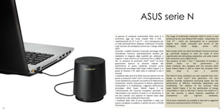 ASUS serie N
     La gamma di notebook multimediali ASUS serie N si              The range of multimedia notebooks ASUS N series is now
     arricchisce oggi dei nuovi modelli N56 e N76 -                 enhanced by the new N56and N76 models - respectively 15
     rispettivamente da 15” e da 17” – che si distinguono per       "and 17" - which are distinguished by a particularly
     un look particolarmente elegante, totalmente rinnovato         elegant look, totally renovated and winner of the
     e già vincitore del prestigioso premio per il design reddot    prestigious    reddot      design    award        2012.
     2012.
     Entrambi i modelli sfruttano l’avanzata tecnologia ASUS        Both models utilize the ASUS SonicMaster Premium technolo
     SonicMaster Premium, specificatamente studiata per             gy, specifically designed to meet the needs of more
     soddisfare le esigenze degli audiofili più sofisticati e       sophisticated and demanding audiophiles, and wide screens
     esigenti, e ampi schermi con risoluzione fino a 1080p full     with resolutions up to 1080p full HD.
     HD. La presenza di processori Intel® Core™ di terza            The presence of Intel ® Core ™ Generation III provides a
     generazione assicura un ulteriore impulso alle                 further      boost      to      the    performance      of
     performance di questi notebook, provvisti anche                these notebook, also equipped with the exclusive ASUS
     dell’esclusiva tecnologia ASUS Super Hybrid Engine II, in      Super Hybrid Engine II, able to restart the computer from
     grado di riavviare il PC dallo stato di inattività in soli 2   deep        sleep        in       just     2     seconds.
     secondi.
     I notebook della serie N di ASUS sono più potenti che mai      The ASUS N series notebooks are more powerful than ever,
     grazie ai processori Intel® Core™ di terza generazione. La     thanks to Intel® Core™ third generation. The new
     nuova piattaforma consente una potenza di elaborazione         platform provides exceptional processing power and the
     eccezionale, nonché l’esecuzione di diverse applicazioni       performance of different multimedia applications and
     multimediali e in multitasking. L’aggiunta dell’esclusiva      multitasking. The addition of the exclusive ASUS
     tecnologia ASUS Super Hybrid Engine II per                     Super Hybrid Engine II for the optimization of energy
     l’ottimizzazione del consumo energetico permette di            consumption is used to interrupt a session and restore it in
     interrompere una sessione di lavoro e di ripristinarla in      just two seconds, a typical response capabilities of
     soli due secondi, una capacità di risposta tipica degli        smartphones        and         high-end         notebooks.
     smartphone e dei notebook di fascia alta.
     I notebook della serie N sono disponibili in Italia con        The N series notebooks are available in Italy with a suggested
     prezzo consigliato al pubblico a partire da Euro 1.079,00      retail price starting fromEUR 1,079.00 incl.
     IVA inclusa.
20                                                                                                                                   21
 