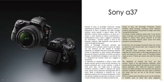 Sony α37
     Esclusiva di Sony, la tecnologia Translucent coniuga           Unique to Sony, the technology Translucent cleverly
     sapientemente velocità di scatto, autofocus continuo a         combines speed shooting, continuous phase detection
     rilevamento di fase e anteprima live delle immagini            autofocus and continuous live preview of images, even when
     continua, anche quando si girano filmati Full HD               running full-HD (50i/25p).
     (50i/25p). Il preciso sistema autofocus a 15 punti con 3       The precise 15-point autofocus system with 3 cross sensors
     sensori a croce consente di tenere continuamente e             keeps continually and perfectly focused faces and moving
     perfettamente a fuoco i volti e i soggetti in movimento,       subjects to capture those special moments in all their
     per immortalare i momenti speciali in tutta la loro            intensity and beauty, dynamic sports scenes from family
     intensità e bellezza, dalle dinamiche scene sportive ai        portraits to more spontaneous .
     ritratti di famiglia più spontanei.
     Inoltre, la tecnologia Translucent permette alla               Furthermore, the technology Translucent allows the camera
     fotocamera α37 di catturare anche le azioni più rapide,        to capture α37 also actions faster, with a sequence at high
     con una sequenza ad alta velocità di immagini                  speed of image blur.
     nitidissime. La modalità Tele-zoom Continuous Advance          The Tele-zoom mode Continuous Advance Priority AE
     Priority AE ingrandisce la parte centrale dell'immagine        magnifies the central section of the image generated by the
     generata dal sensore e permette di scattare una serie di       sensor and allows you to take a series of incredibly detailed
     immagini incredibilmente dettagliate a una velocità fino       images at up to 7 frames per second, even with the moving
     a 7 fotogrammi per secondo, anche con il soggetto in           subject.
     movimento.
     Le operazioni di inquadratura e messa a fuoco sono             The operations of framing and focus are very
     davvero intuitive. grazie al mirino ad alta risoluzione, che   intuitive. Thanks to the high-resolution viewfinder, which
     assicura prestazioni pari, se non superiori, a quelle di       provides performance equal if not superior, to those of many
     molti mirini ottici. Con 1440k punti di risoluzione,           optical viewfinders. With 1440K dot resolution, excellent
     eccellente contrasto e 100% di copertura del campo             contrast and 100% coverage of the visual field, this advanced
     visivo, questo mirino elettronico all'avanguardia offre lo     electronic viewfinder provides the same level of definition
     stesso livello di definizione e chiarezza che si può           and clarity that you can see in the SLT-A57 recently
     apprezzare nella SLT-A57 di recente introduzione. C'è poi      introduced.
     una speciale modalità che permette di utilizzare il mirino     There is a special mode that allows you to use the viewfinder
     in tutta comodità, anche a chi indossa occhiali da vista.      in comfort, even to those who wear eyeglasses.
40                                                                                                                                  41
 