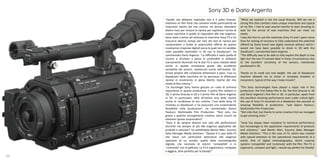 Sony 3D e Dario Argento
     “Quello che abbiamo realizzato non è il solito Dracula.          "What we realized is not the usual Dracula. Will we see a
     Vedremo un film forte che contiene molte particolarità ed        strong film that contains many unique inventions and typical
     invenzioni tipiche del mio cinema. Ho dovuto attendere           of my film. I had to wait several months to start shooting to
     diversi mesi per iniziare le riprese per aspettare l’arrivo di   wait for the arrival of new machines that can meet my
     nuove macchine in grado di rispondere alle mie esigenze.         needs.
     Sono stato il primo ad utilizzare le macchine Sony F3 e ho       I was the first to use the machines Sony F3 and I spent some
     trascorso diverso tempo per fare dei test di ripresa per         time for testing of recovery to fully understand the potential
     comprendere a fondo le potenzialità offerte da queste            offered by these brand new digital cameras without which I
     nuovissime cineprese digitali senza le quali non mi sarebbe      would not have been possible to shoot in 3D with the
     stato possibile riprendere in 3D con la Steadycam”, ha           Steadicam“, commented Dario Argento.
     commentato Dario Argento. “La difficoltà è stata quella di       "The difficulty was to be able to fully exploit the depth in low
     riuscire a sfruttare a pieno le profondità in ambienti           light but the two F3 proved ideal in these circumstances due
     scarsamente illuminati ma le due F3 si sono rivelate ideali      to the excellent sensitivity of the sensors, maintained
     anche in queste circostanze grazie alla eccellente               positioned in 3D.
     sensibilità dei sensori, mantenuta anche nell’assetto 3D.
     Grazie proprio alle contenute dimensioni e peso, l’uso su        Thanks to its small size and weight, the use of Steadycam
     Steadycam delle macchine mi ha permesso di effettuare            machine allowed me to shoot in complete freedom in
     riprese in movimento in piena libertà, tipiche del mio           movement, typical of the way I make movies“.
     modo di fare cinema ”.
     “Le tecnologie Sony hanno giocato un ruolo di primaria           "The Sony technologies have played a major role in this
     importanza in questa produzione: il primo film italiano in       production: the first Italian film in 3D, the first Dracula in 3D
     3D, il primo Dracula in 3D e il primo film di Dario Argento      and Dario Argento's first film in 3D. In particular, apart from
     in 3D. In particolare, oltre all’ottima resa delle riprese       the excellent shooting performance even under critical light,
     anche in condizione di luci critiche, l’uso della Sony F3        the use of Sony F3 mounted on a Steadicam has assured us
     montata su Steadycam ci ha assicurato una sorprendente           amazing flexibility in production, "said Gianni Paolucci,
     flessibilità nella produzione”, ha commentato Gianni             Multimedia Film Production.
     Paolucci, Multimedia Film Production. “Non solo, ma              "Not only that, but thanks to some creative trick we managed
     grazie a qualche accorgimento creativo siamo riusciti ad         to get amazing shots.“
     ottenere riprese sorprendenti”.
     “Sony è da sempre attenta non solo alle performance              "Sony has always been receptive to technical performance
     tecniche ma sempre di più alle esigenze applicative dei          but increasingly to the application requirements of products
     prodotti e soluzioni” ha sottolineato Benito Mari, Country       and solutions," said Benito Mari, Country Sales Manager
     Sales Manager Media Solutions. “Questo è il caso della F3        Media Solutions. "This is the case of F3, which was created
     che nasce con particolare attenzione alle esigenze               with special attention to the operational requirements of a
     operative di un mondo, quello della cinematografia               world, that of digital cinematography, which requires
     digitale, che necessita di sistemi ‘compatibili’ e in            systems 'compatible' and 'continuity' with the film. The F3 is
     ‘continuità’ con la pellicola. La F3 è ergonomica, compatta      ergonomic, compact and light, I would say perfect for Steady!
     e leggera, direi perfetta per la Steady!”
66                                                                                                                                    67
 