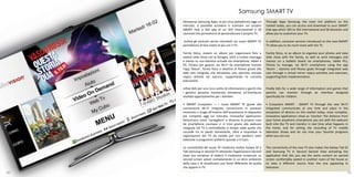 Samsung SMART TV
     Attraverso Samsung Apps, la più ricca piattaforma oggi sul      Through Apps Samsung, the most rich platform on the
     mercato, è possibile accedere e scaricare sul proprio           market today, you can access and download to your SMART
     SMART Hub a 363 app di cui 305 internazionali e 58              Hub app which 305 to 363 international and 58 domestic and
     nazionali che permettono di personalizzare il proprio TV.       allow you to customize your TV.

     Inoltre gli esclusivi servizi introdotti sui nuovi SMART TV     In addition, exclusive services introduced on the new SMART
     permettono di fare molto di più con il TV.                      TV allow you to do much more with the TV.

     Family Story, ovvero un album per organizzare foto e            Family Story, or an album to organize your photos and view
     vedere slide show con la famiglia, oltre a inviare messaggi     slide show with the family, as well as send messages and
     e memo su una bacheca virtuale via smartphone, tablet e         memos on a bulletin board via smartphones, tablet PCs,
     PC; Fitness per gestire, via Wi-Fi da smartphone tramite        Fitness to manage, via Wi-Fi smartphone using the app
     l’app ‘Noom’, forma fisica e obiettivi di fitness grazie alla   'Noom ', stamina and fitness goals through integrated web
     web cam integrata che attraverso uno specchio virtuale          cam through a virtual mirror repica activities and exercises,
     repica attività ed esercizi, supportando la corretta            supporting their implementation.
     esecuzione.

     Infine Kids per una ricca scelta di informazioni e giochi che   Finally Kids for a wide range of information and games that
     i genitori possono monitorare attraverso un’interfaccia         parents can monitor through an interface designed
     studiata appositamente per i bambini.                           specifically for children.

     • SMART Ecosystem — i nuovi SMART TV grazie alla                • Ecosystem SMART - SMART TV through the new WI-FI
     connessione WI-FI integrata comunicano in qualsiasi             integrated communicate at any time and place in the
     momento e luogo all’interno dell’ecosistema di dispositivi      ecosystem of devices on the market today, most complete,
     più completo oggi sul mercato; innovative applicazioni          innovative applications show as 'monitor' the distance from
     dimostrano come ‘sorvegliare’ a distanza la proprio casa        your home anywhere smartphone you are with the webcam
     da smartphone ovunque ci si trovi grazie alla webcam            built into the TV and monitor in real time what happens in
     integrata nel TV e controllando in tempo reale quello che       the home, and for setting the recording of TV mobile
     succede tra le pareti domestiche, oltre a impostare la          television shows and do not miss your favorite programs
     registrazione del TV da mobile per non perdersi serie           when you are out.
     televisive e programmi preferiti quando si è fuori.

     La connettività dei nuovi TV trasforma inoltre Galaxy SII e     The connectivity of the new TV also makes the Galaxy Tab SII
     Tab Samsung in Second TV attivando l’applicazione Second        and Samsung TV in Second Second View activating the
     View che consente di vedere il medesimo contenuto su            application that lets you see the same content on second
     second screen seduti comodamente in un altro ambiente           screen comfortably seated in another room of the house or
     della casa o di visualizzare una fonte differente da quella     to view a different source than the one appearing in
     che appare in TV.                                               television.
80                                                                                                                               81
 