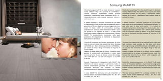 Samsung SMART TV
     Infine Samsung porta il TV sul cloud attraverso l’assoluta      Finally, Samsung brings TV to the cloud through the absolute
     novità ‘AllShare Play’ che consente di condividere e            novelty 'AllShare Play' that allows you to upload and share
     caricare contenuti multimediali tramite qualsiasi               multimedia content via any device - smartphone, tablet,
     dispositivo - smartphone, tablet, fotocamere Wi-Fi e PC -       camera, Wi-Fi and PC - regardless of their location inside or
     indipendentemente dalla propria posizione interna o             outside the house.
     esterna alla casa.

     • SMART Evolution — esclusivo “Evolution Kit” per avere         • SMART Evolution - exclusive "Evolution Kit" so you have
     a disposizione un facile accesso alle tecnologie del futuro e   easy access to the technologies of the future and ensure a TV
     garantire un TV anno dopo anno sempre aggiornato e più          year after year to date, and smarter. It is indeed an
     smart. Si tratta infatti di un’innovativa tecnologia            innovative proprietary technology from Samsung low size -
     proprietaria di Samsung dalle dimensione ridotte – poco         slightly larger than a business card - and the great potential
     più grande di un biglietto da visita – e dalle grandi           that can constantly update its SMART TV by simply inserting
     potenzialità capace di aggiornare costantemente il proprio      the rear of the device, and the provision of ' user the TV of
     SMART TV semplicemente inserendosi nella parte                  the future.
     posteriore del dispositivo, e mettendo a disposizione
     dell’utente il tv del futuro.

     L’evento è l’occasione per lasciarsi sorprendere da colori      The event is an opportunity to be surprised by rich colors and
     ricchi e contrasti elevati resi possibili dal Micro Dimming     high contrasts made possible by the Micro and Micro
     nell’ES7000 e il Micro Dimming Ultimate nell’ES8000, e          Dimming Dimming nell'ES7000 Ultimate nell'ES8000, and to
     per vedere da vicino il design minimalista ed elegante del      see up close the minimalist and elegant design of the new
     nuovo ES8000.                                                   ES8000.
     Oggetto di design della casa del futuro, il modello top di      Subject to design the house of the future, the top model is
     gamma è caratterizzato dall’originale e unico stand             characterized by its unique arc-shaped chrome stand, the
     cromato a forma di arco, la famosa cornice One Design           famous One Ultra-thin frame, 5 mm - with integrated web
     ultra-sottile di 5 mm - con web cam integrata - e un profilo    cam - and a profile of 38 mm .
     di 38 mm.

     Durante l’esperienza di navigazione nello SMART HUB             During the browsing experience in the SMART HUB inside
     all’interno dei corner speciali si sperimenta inoltre la        corner of the special addition is experienced amazing speed
     velocità sorprendente garantita dal nuovo e potente             provided by the new and powerful dual-core processor that
     processore dual-core che consente di attivare                   enables multiple applications simultaneously and move the
     simultaneamente più applicazioni e muoversi sul browser.        browser.

     I nuovi SMART TV Samsung sono già disponibili sul               The new Samsung SMART TV is already available on the
     mercato italiano nei modelli ES8000 (pollici 55”, 46”, 40”)     Italian market models ES8000 (55 inches ", 46", 40 ") and
     e ES7000, (55”, ’46”,40”).                                      ES7000, (55 ', '46', 40 ').
82                                                                                                                                83
 