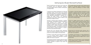Samsung Sur 40 per Microsofr Surface
     Questo è possibile grazie alla capacità di ogni singolo pixel   This is possible thanks to the ability of each individual pixel to
     di funzionare come una videocamera, andando a                   function as a camcorder, going to illuminate the objects
     illuminare gli oggetti collocati sul display e individuandone   placed on display and identifying the reflected images.
     le immagini riflesse.


     L’integrazione del Software Development Kit di Microsoft        The integration of Microsoft Software Development Kit also
     contribuisce, inoltre, a fare del SUR 40 uno strumento          contributes to making the SUR 40 an instrument of infinite
     dalle infinite potenzialità, una soluzione configurabile per    potential, a configurable solution for industry segments and
     settori merceologici o aree geografiche, che permette di        geographic areas, which allows you to create custom
     creare applicazioni personalizzate e specifiche per le          applications for specific needs of each business,
     esigenze del singolo business, che garantiscono                 which provide user experience focused and able to go to the
     un’esperienza d’uso mirata e capace di andare al cuore          heart of their marketing strategy.
     della propria strategia di mercato.

     Samsung ha coinvolto partner specializzati e qualificati,       Samsung has engaged specialist partners and qualified as
     come Avanade - società globale di soluzioni tecnologiche e      Avanade - a global company providing technology solutions
     servizi informatici per le aziende – che, grazie                and services for businesses - which, thanks to the experience
     all’esperienza maturata con la prima versione di Surface,       gained with the first version of Surface, confirms its
     conferma la propria volontà nell’investire su tecnologie        willingness to invest in innovative technologies, and ETT -
     innovative; ed ETT - società di consulenza e innovazione        consulting and innovation in software development - through
     nello sviluppo del software – che attraverso la creazione di    the creation of a wide range of interactive solutions is able to
     un’ampia gamma di soluzioni interattive è in grado di           harness the potential of the hardware.
     valorizzare le potenzialità dell’hardware.

     Samsung SUR 40 per Microsoft Surface rappresenta,               Samsung SUR 40 for Microsoft Surface represents, then, a
     quindi, uno strumento radicalmente innovativo, che apre         radically innovative instrument, which opens the door to a
     le porte ad un ampio ventaglio di nuove potenzialità.           wide range of new capabilities.

     Si propone, in primo luogo, come punto d’incontro unico         It is proposed, in the first place, as a unique meeting point in
     in cui più persone possono interagire in modo                   which more people can interact in a collaborative way and
     collaborativo e simultaneo con informazioni e contenuti         simultaneous with information and digital content, as well as
     digitali, oltre che gli uni con gli altri.                      with each other.

     Esso permette di utilizzare il medesimo spazio per lavorare     It allows you to use the same space to work simultaneously
     contemporaneamente sia a singoli progetti che a progetti        to both individual projects in shared projects, stimulating a
     condivisi, stimolando un approccio nuovo basato sulla           new approach based on collaboration.
     collaborazione.
14                                                                                                                                    15
 
