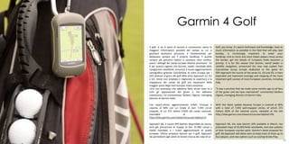 Garmin 4 Golf
     Il golf, si sa, è sport di tecnica e conoscenza: avere le     Golf, you know, it's sports technique and knowledge: have as
     maggiori informazioni possibili del campo su cui si           much information as possible in the field that will play next
     giocherà domenica prossima, è fondamentale per                Sunday, is increasingly important to lower your
     abbassare sempre più il proprio handicap. E poiché            handicap. And as more and more Italian players move across
     sempre più giocatori italiani si spostano oltre confine,      the border, get the details of European fields becomes a
     avere i dettagli dei campi europei diventa prioritario. Ed    priority. It is for this reason that Garmin, world leader in
     è per questa ragione che Garmin, leader mondiale della        satellite navigation, announced the new map update free
     navigazione satellitare, annuncia il nuovo aggiornamento      CourseView across Europe dedicated to the game for
     cartografico gratuito CourseView di tutta Europa per i        GPS Approach the course of the series S1, G3 and G5. Is then
     GPS dedicati al gioco del golf della serie Approach S1, G3    expanded and improved coverage and mapping of the most
     e G5. Viene così ampliata e migliorata la copertura e la      important golf courses of most European countries, including
     mappatura dei campi da golf più importanti della              Italy.
     maggior parte degli stati europei, Italia compresa.
     «Era una promessa che abbiamo fatto alcuni mesi fa a          "It was a promise that we made some months ago to all fans
     tutti gli appassionati del green e che abbiamo                of the green and we have maintained" commented Stefano
     mantenuto» ha commentato Stefano Viganò, managing             Viganò, managing director of Garmin Italy.
     director di Garmin Italia.

     Con quest’ultimo aggiornamento infatti l’Europa è             With this latest update because Europe is covered at 90%
     coperta al 90% con un totale di ben 7.493 circoli             with a total of 7,493 well-mapped circles, of which 272
     mappati, di cui 272 italiani (l’83% dei campi nazionali,      Italians (83% of the national courts, viewable at the link
     visionabili                    al                   link      http://sites.garmin.com/clsearch/courses?alpha2=EN.
     http://sites.garmin.com/clsearch/courses?alpha2=IT.

     Approach G6, il nuovo GPS Garmin disponibile da marzo,        Approach G6, the new Garmin GPS available in March, has
     avrà già precaricate le mappe di ben 25.000 campi a           preloaded maps of 25,000 fields worldwide, and new updates
     livello mondiale e i nuovi aggiornamenti di quelle            of their European counter parts. Garmin's latest proposal for
     europee. Ultima proposta Garmin per il golf, Approach         golf, G6 Approach will allow users to keep track of shots up to
     G6 permetterà agli utenti di tenere traccia dei colpi di un   four players, and new options such as scoring Stroke Play,
18                                                                                                                               19
 