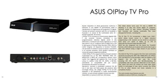 ASUS O!Play TV Pro
     Questo dispositivo di ultima generazione trasforma il        This latest device turns your TV into a SMART TV
     televisore in una SMART TV permettendo infatti la            allowing it to play and record digital TV programs,
     riproduzione e la registrazione dei programmi TV digitali,   exclusive access to web content (including Facebook
     l’accesso ad esclusivi contenuti web (tra cui Facebook e     and Youtube) and viewing multimedia files (over
     Youtube) e la visione di file multimediali (oltre 50 i       50supported formats , including 3D).
     formati supportati, 3D incluso).
     L’O!Play TV Pro incorpora un sintonizzatore digitale DVB-    The O! Play TV Pro incorporates a digital tuner DVB-T,
     T che consente l’accesso immediato a una                     which allows instant access to a digital television
     programmazione televisiva digitale anche in alta             programming in HD. Content can be stored on aninternal
     definizione. Il contenuto può essere registrato su un hard   hard drive 3.5“ (SATA III 6GB/s up to 3TB of
     disk interno* da 3,5” (supporto SATA III 6GB/s fino a 3TB    data) with the Personal Video Recorder (PVR).
     di dati) grazie al Personal Video Recorder (PVR). ASUS ha    ASUS has also integrated into the device the TimeShift
     inoltre integrato nel dispositivo la funzione TimeShift,     function, which allows you to pause and resume view in gat a
     che permette di mettere in pausa la visione e riprenderla    later time without losing a single minute of your favorite
     in un secondo momento, senza perdersi nemmeno un             program.
     minuto del proprio programma preferito.
     L’ASUS O!Play TV Pro supporta 50 dei principali standard     The ASUS O! Play TV Pro supports 50 of the main multimedia
     multimediali (tra cui ISO, MKV, RM/RMBV, MVA, AVI,           standards (including ISO, MKV, RM / RMBV,MVA, AVI, MPEG1
     MPEG1/2/4 e MP4) per un’esperienza davvero senza             /2/4, and MP4) for a truly boundless. With the addition of 3D
     confini. Con l’aggiunta del supporto 3D, il set top box      support,    the    set    top   box     uses    the    H.264
     utilizza la codifica H.264 MV (TS, M2TS, e BD-ISO),          encoding MV (TS, M2TS, and BD-ISO),extending its
     estendendo la compatibilità alle più comuni                  compatibility with most common 3Dformats on the market.
     formattazioni 3D presenti sul mercato.                       Play, watch and share HD content has never been easier
     Riprodurre, visionare e condividere contenuti Full HD        thanks to technology O! Easy, which connects the O!Play
     non è mai stato così facile grazie alla presenza della       TV Pro to other devices and home networks in a
     tecnologia O!Easy, che collega l’O!Play TV Pro ad altri      completely intuitive.
     dispositivi e reti domestiche in modo assolutamente
     intuitivo. La suite include molteplici funzioni one-click.   The suite includes many features one-click.
     Disponibile a un prezzo di 229 Euro, IVA inclusa.            Available at a price of 229 Euro, including VAT.
28                                                                                                                            29
 